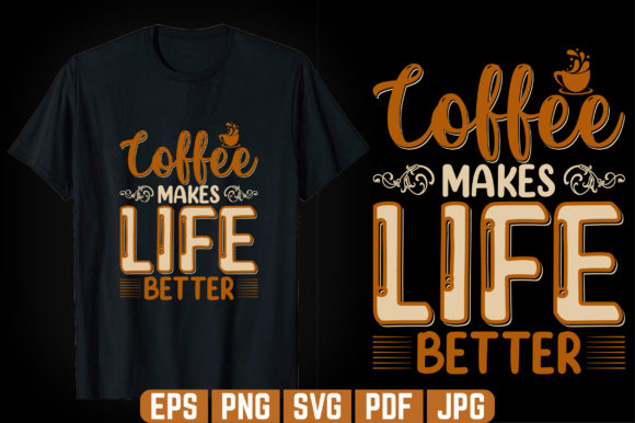 Coffee Makes Life Better T-Shirt Design for Graphics